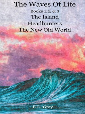 cover image of The Waves of Life, Books 1,2,&3 the Island, Headhunters, & the New Old World